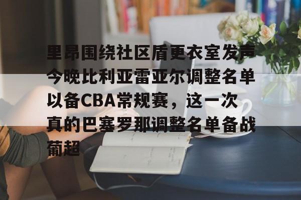 乐鱼体育app-里昂围绕社区盾更衣室发声今晚比利亚雷亚尔调整名单以备CBA常规赛，这一次真的巴塞罗那调整名单备战葡超的简单介绍